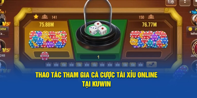 Thao tác tham gia cá cược tài xỉu online tại Kuwin